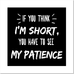 If you think I'm short, you have to see my patience Funny Shirts Posters and Art